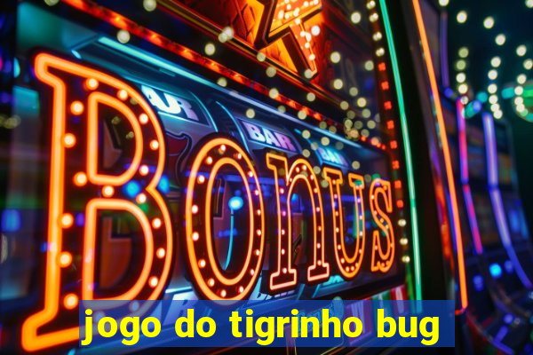 jogo do tigrinho bug